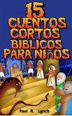 15 Cuentos Cortos Bíblicos para Niños (eBook, ePUB) 15 Cuentos Cortos Bíblicos para Niños (eBook, ePUB)
