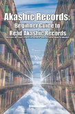 Akashic Records: Beginner Guide to Read Akashic Records Discover Your Soul's Path & Life Purpose - Unlock Infinite Universe Wisdom (eBook, ePUB)
