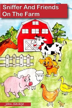 Sniffer And Friends On The Farm (eBook, ePUB) - Savage, John Sniffer And Friends On The Farm (eBook, ePUB) - Savage, John
