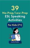 39 No-Prep/Low-Prep ESL Speaking Activities: For Kids (7+) (eBook, ePUB)