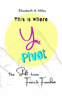 This Is Where You Pivot: The Shift from Fear to Freedom (eBook, ePUB) - Miles, Elizabeth A.