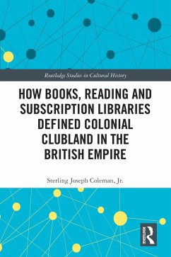 How Books, Reading and Subscription Libraries Defined Colonial Clubland in the British Empire (eBook, ePUB) - Coleman, Jr.