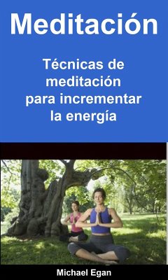 Meditación: Técnicas de meditación para incrementar la energía (eBook, ePUB) - Egan, Michael