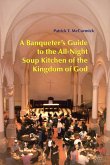 A Banqueter's Guide To The All-Night Soup Kitchen Of The Kingdom Of God (eBook, ePUB) A Banqueter's Guide To The All-Night Soup Kitchen Of The Kingdom Of God (eBook, ePUB)