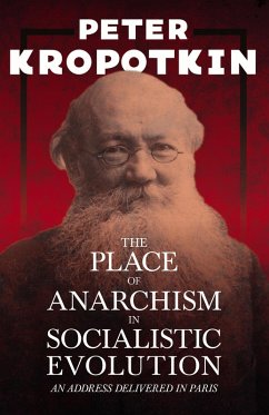 The Place of Anarchism in Socialistic Evolution - An Address Delivered in Paris (eBook, ePUB) - Kropotkin, Peter; Robinson, Victor