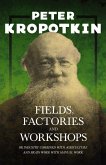 Fields, Factories, and Workshops - Or Industry Combined with Agriculture and Brain Work with Manual Work (eBook, ePUB)