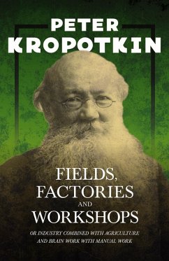 Fields, Factories, and Workshops - Or Industry Combined with Agriculture and Brain Work with Manual Work (eBook, ePUB) - Kropotkin, Peter; Robinson, Victor