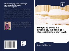 Medyczne poj¿cia z greckiego, ¿aci¿skiego i strategii komunikacyjnych - Lin, Grace Hui Chin