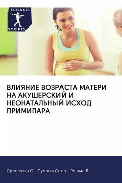 VLIYaNIE VOZRASTA MATERI NA AKUShERSKIJ I NEONATAL'NYJ ISHOD PRIMIPARA - S, Sreelatha;Sana, Sumayq;L, Reshma