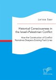 Historical Consciousness in the Israeli-Palestinian Conflict: How the Construction of Conflict Narratives Deepens Existing Fault Lines