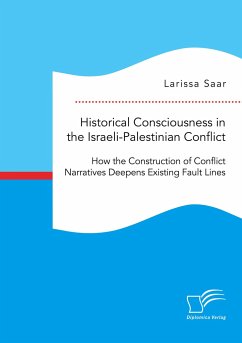 Historical Consciousness in the Israeli-Palestinian Conflict: How the Construction of Conflict Narratives Deepens Existing Fault Lines - Saar, Larissa