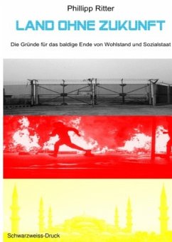 Land ohne Zukunft - Die Gründe für das baldige Ende von Wohlstand und Sozialstaat - Ritter, Phillipp