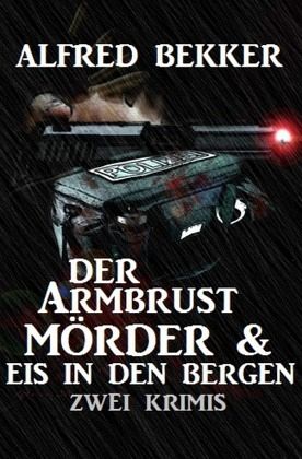 Der Armbrustmörder & Eis in den Bergen: Zwei Krimis