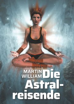 Die Astralreisende (eBook, ePUB) - William, Martin