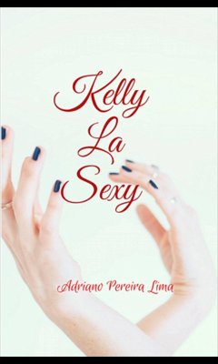 Kelly La Sexy (eBook, ePUB) - Lima, Adriano Pereira
