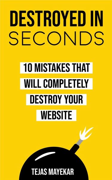 Destroyed In Seconds: 10 Mistakes That Will Destroy Your Website (eBook, ePUB) Destroyed In Seconds: 10 Mistakes That Will Destroy Your Website (eBook, ePUB)