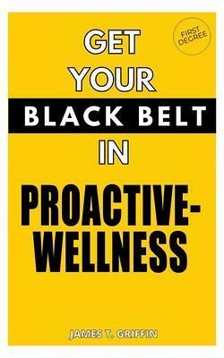 Get Your Black-Belt in Proactive-Wellness (eBook, ePUB) Get Your Black-Belt in Proactive-Wellness (eBook, ePUB)