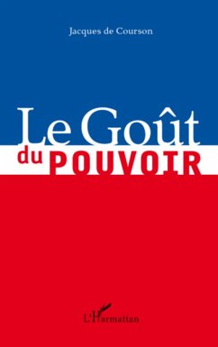 Le Goût du pouvoir - de Courson, Jacques