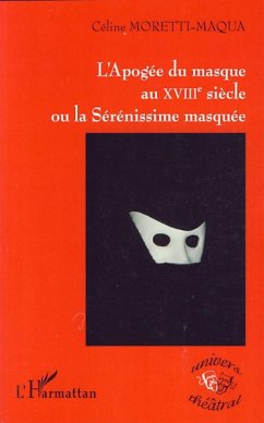 L'Apogée du masque au XVIIIe siècle ou la Sérénissime masquée - Moretti-Maqua, Céline