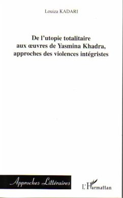 De l'utopie totalitaire aux oeuvres de Yasmina Khadra, approches des violences intégristes - Kadari, Louiza