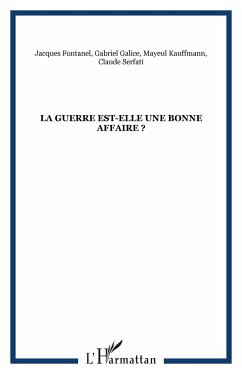 La guerre est-elle une bonne affaire ? - Galice, Gabriel; Serfati, Claude; Fontanel, Jacques; Kauffmann, Mayeul