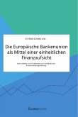 Die Europäische Bankenunion als Mittel einer einheitlichen Finanzaufsicht. Instrumente und Funktionen zur einheitlichen Finanzmarktregulierung