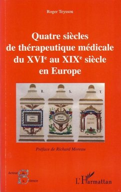 Quatre siècles de thérapeutique médicale du XVIe au XIXe siècle en Europe - Teyssou, Roger
