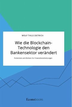 Wie die Blockchain-Technologie den Bankensektor verändert. Potenziale und Risiken für Finanzdienstleistungen - Dietrich, Wolf Thilo