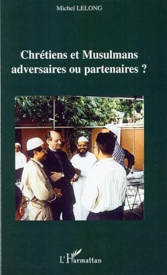 Chrétiens et Musulmans adversaires ou partenaires ? - Lelong, Michel