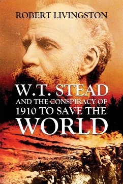 W.T. STEAD AND THE CONSPIRACY OF 1910 TO SAVE THE WORLD - Livingston, Robert