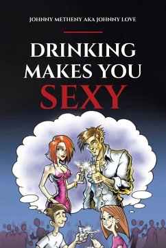 Drinking Makes You Sexy - Aka Johnny Love, Johnny Metheny