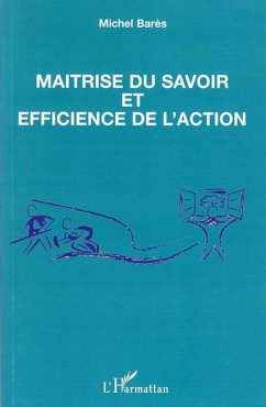 Maîtrise du savoir et efficience de l'action - Bares, Michel