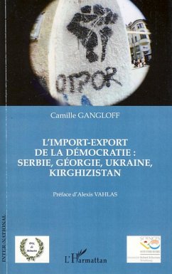 L'import-export de la démocratie : Serbie, Géorgie, Ukraine, Kirghizistan - Gangloff, Camille