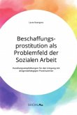 Beschaffungsprostitution als Problemfeld der Sozialen Arbeit. Handlungsempfehlungen für den Umgang mit drogenabhängigen Prostituierten