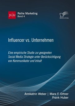 Influencer vs. Unternehmen: Eine empirische Studie zur geeigneten Social Media Strategie unter Berücksichtigung von Kommunikator und Inhalt - Weber, Annkatrin;Ortner, Mara F.;Huber, Frank