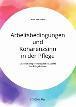 Arbeitsbedingungen und Kohärenzsinn in der Pflege. Gesundheitspsychologische Aspekte bei Pflegekräften - Ottmann, Jessica