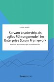 Servant Leadership als agiles Führungsmodell im Enterprise Scrum Framework. Potenziale, Herausforderungen und Anwendbarkeit
