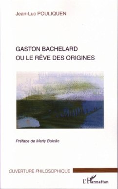 Gaston Bachelard ou le rêve des origines - Pouliquen, Jean-Luc