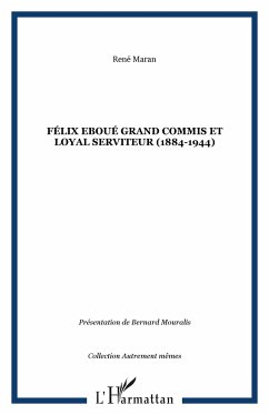 Félix Eboué Grand commis et loyal serviteur (1884-1944) - Maran, René