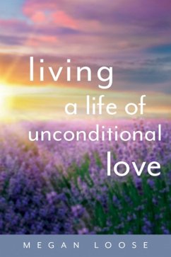 Living a Life of Unconditional Love (eBook, ePUB) - Loose, Megan