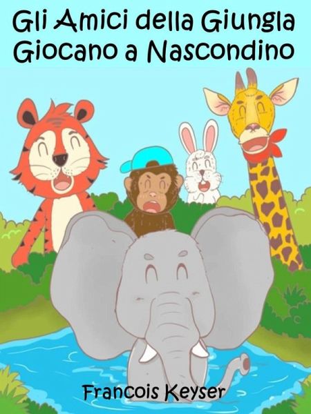 Gli Amici della Giungla Giocano a Nascondino (eBook, ePUB) Gli Amici della Giungla Giocano a Nascondino (eBook, ePUB)
