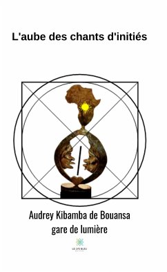 L'aube des chants d'initiés (eBook, ePUB) - Kibamba de Bouansa gare de lumière, Audrey