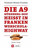 Die A9 Nürnberg - Hof heißt in Franken Werschdla-Highway. Unnützes Wissen Franken. (eBook, ePUB)