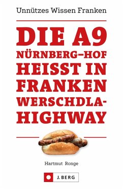 Die A9 Nürnberg - Hof heißt in Franken Werschdla-Highway. Unnützes Wissen Franken. (eBook, ePUB) - Ronge, Hartmut