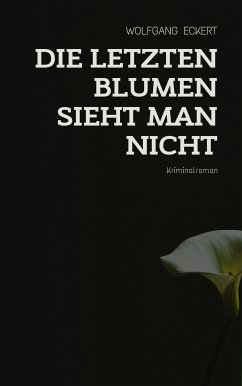 Die letzten Blumen sieht man nicht (eBook, ePUB) - Eckert, Wolfgang