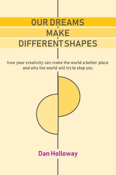 Our Dreams Make Different Shapes: How Your Creativity can Make the World a Better Place and why the World Will Try to Stop you (eBook, ePUB) Our Dreams Make Different Shapes: How Your Creativity can Make the World a Better Place and why the World Will Try to Stop you (eBook, ePUB)