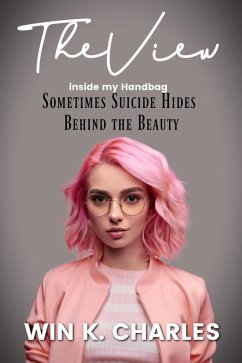 The View Inside My Handbag Sometimes Suicide Hides Behind the Beauty (eBook, ePUB) - Charles, Win Kelly
