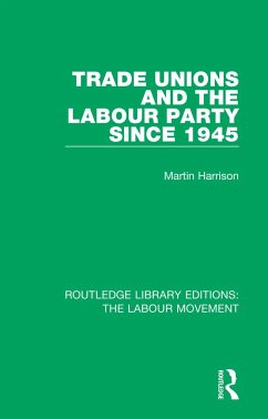 Trade Unions and the Labour Party since 1945 - Harrison, Martin