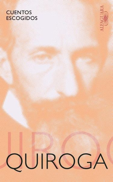 Cuentos Escogidos. Horacio Quiroga / Selected Stories: Horacio Quiroga