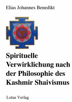 Spirituelle Verwirklichung nach der Philosophie des Kashmir Shaivismus - Benedikt, Elias Johannes